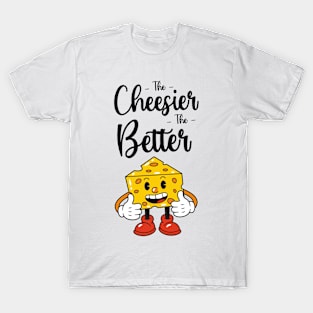 The Cheesier The Better T-Shirt